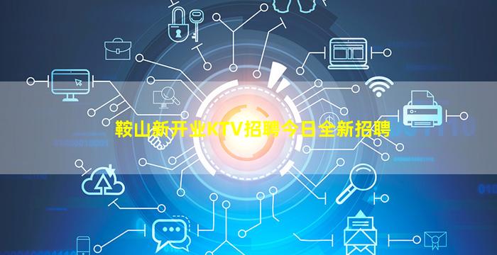 鞍山新开业KTV招聘今日全新招聘